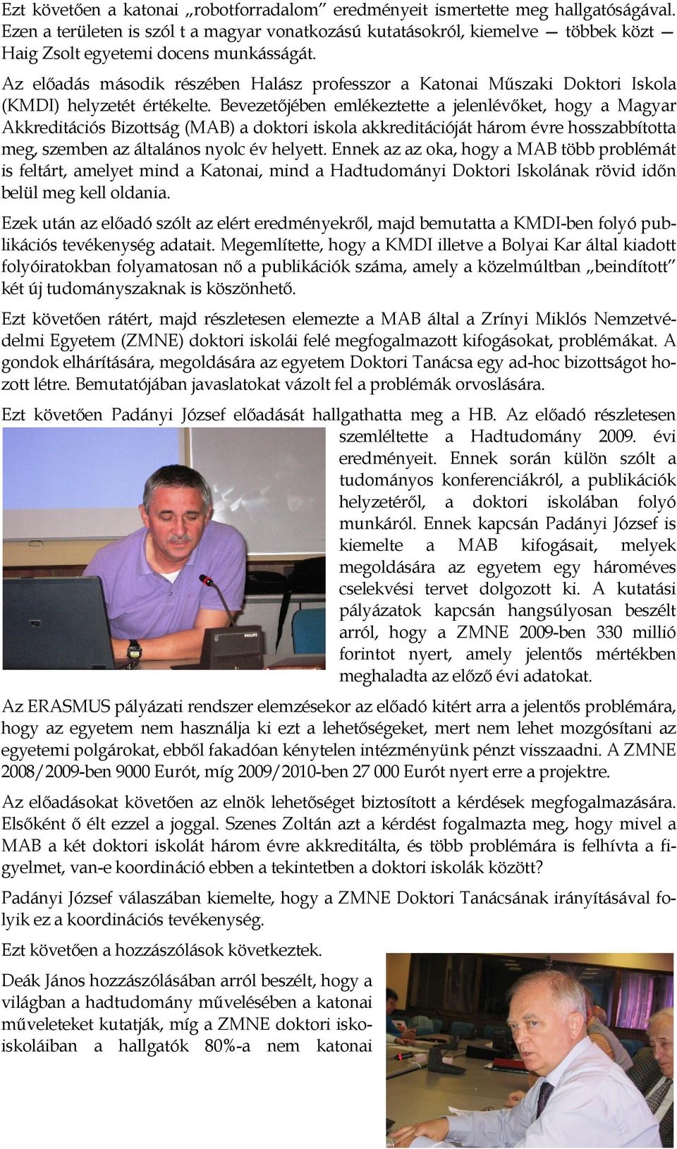 Az elıadás második részében Halász professzor a Katonai Mőszaki Doktori Iskola (KMDI) helyzetét értékelte.