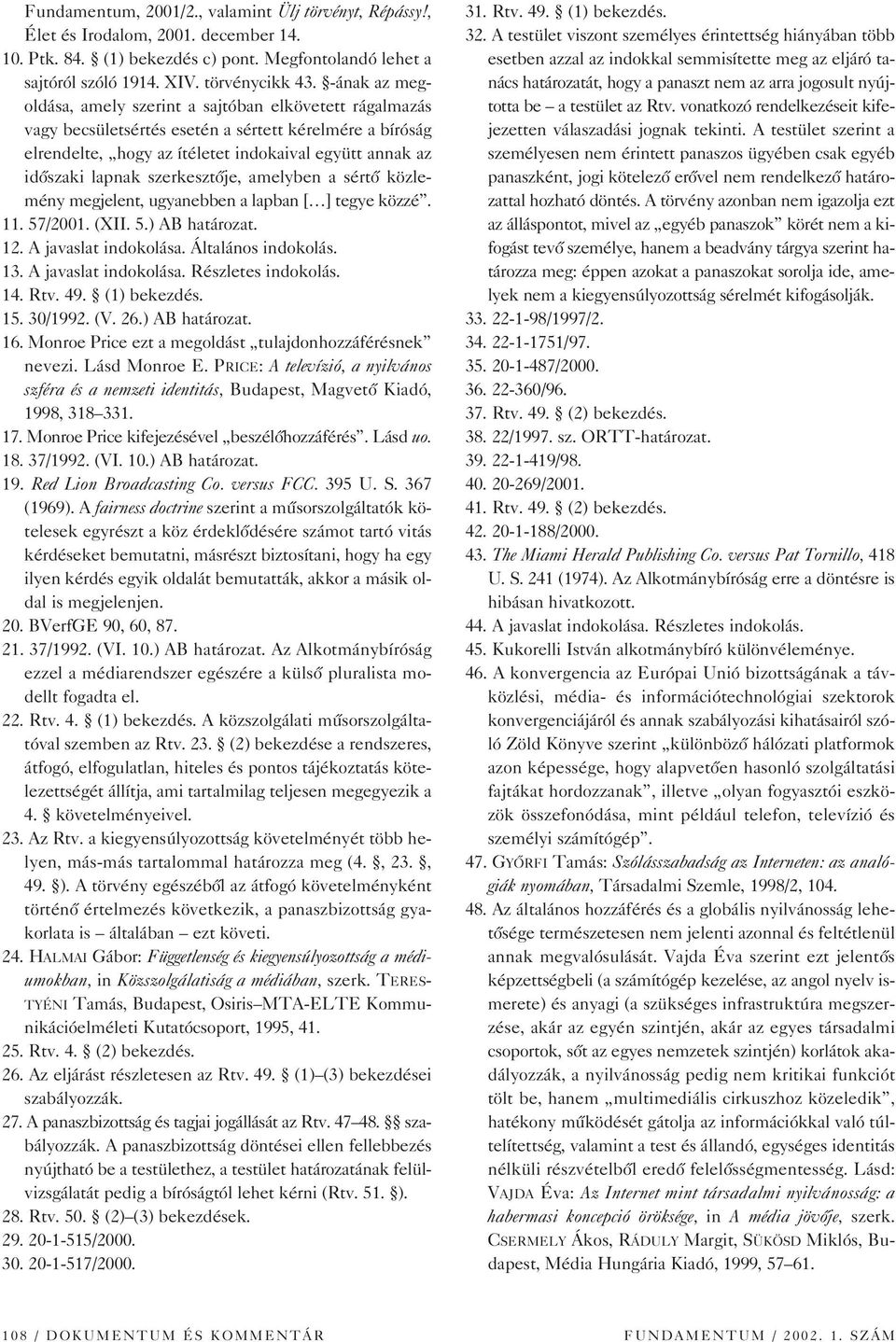 szerkesztôje, amelyben a sértô közlemény megjelent, ugyanebben a lapban [ ] tegye közzé. 11. 57/2001. (XII. 5.) AB határozat. 12. A javaslat indokolása. Általános indokolás. 13. A javaslat indokolása. Részletes indokolás.