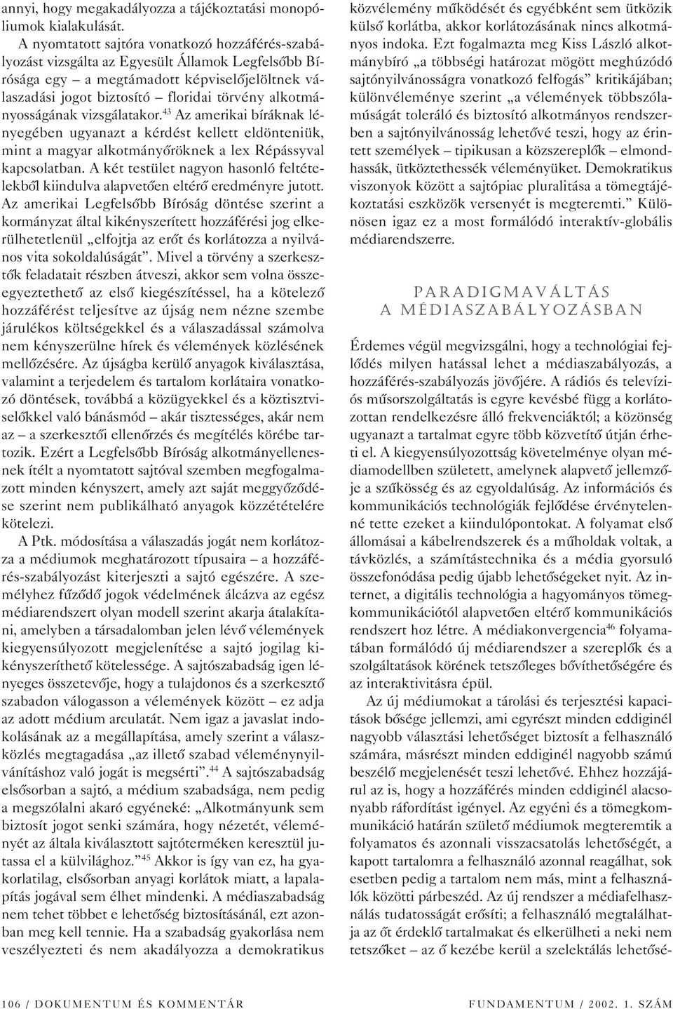 alkotmányosságának vizsgálatakor. 43 Az amerikai bíráknak lényegében ugyanazt a kérdést kellett eldönteniük, mint a magyar alkotmányôröknek a lex Répássyval kapcsolatban.