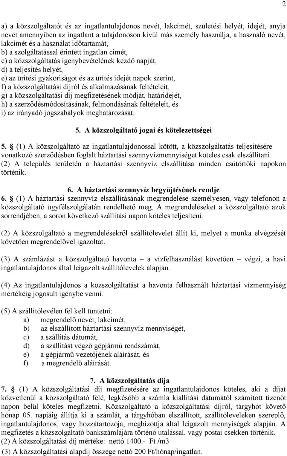 napok szerint, f) a közszolgáltatási díjról és alkalmazásának feltételeit, g) a közszolgáltatási díj megfizetésének módját, határidejét, h) a szerződésmódosításának, felmondásának feltételeit, és i)