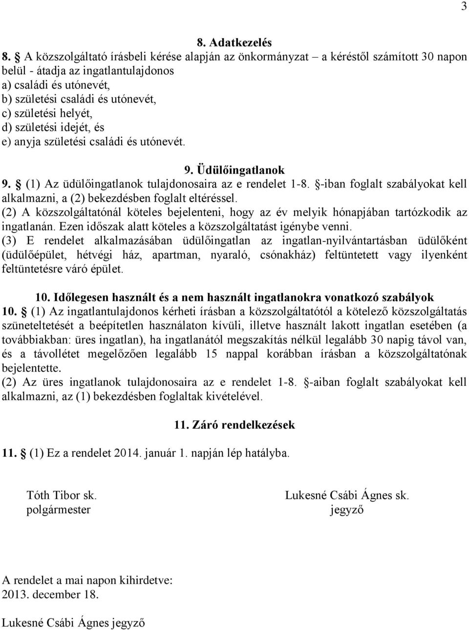 helyét, d) születési idejét, és e) anyja születési családi és utónevét. 9. Üdülőingatlanok 9. (1) Az üdülőingatlanok tulajdonosaira az e rendelet 1-8.