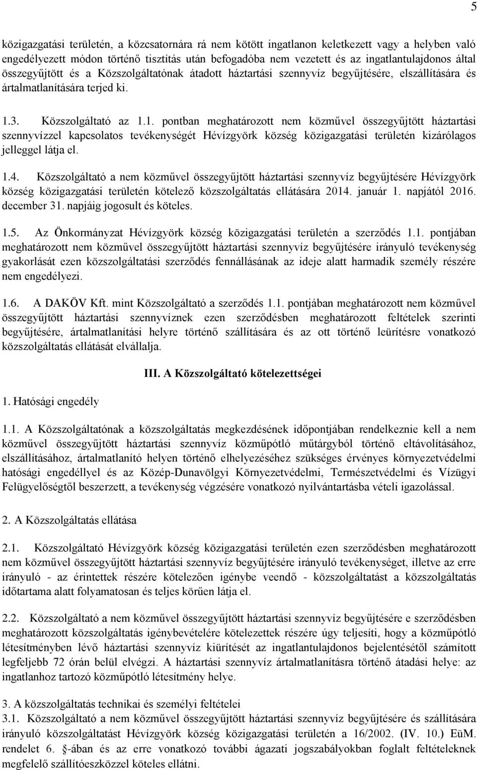 3. Közszolgáltató az 1.1. pontban meghatározott nem közművel összegyűjtött háztartási szennyvízzel kapcsolatos tevékenységét Hévízgyörk község közigazgatási területén kizárólagos jelleggel látja el.