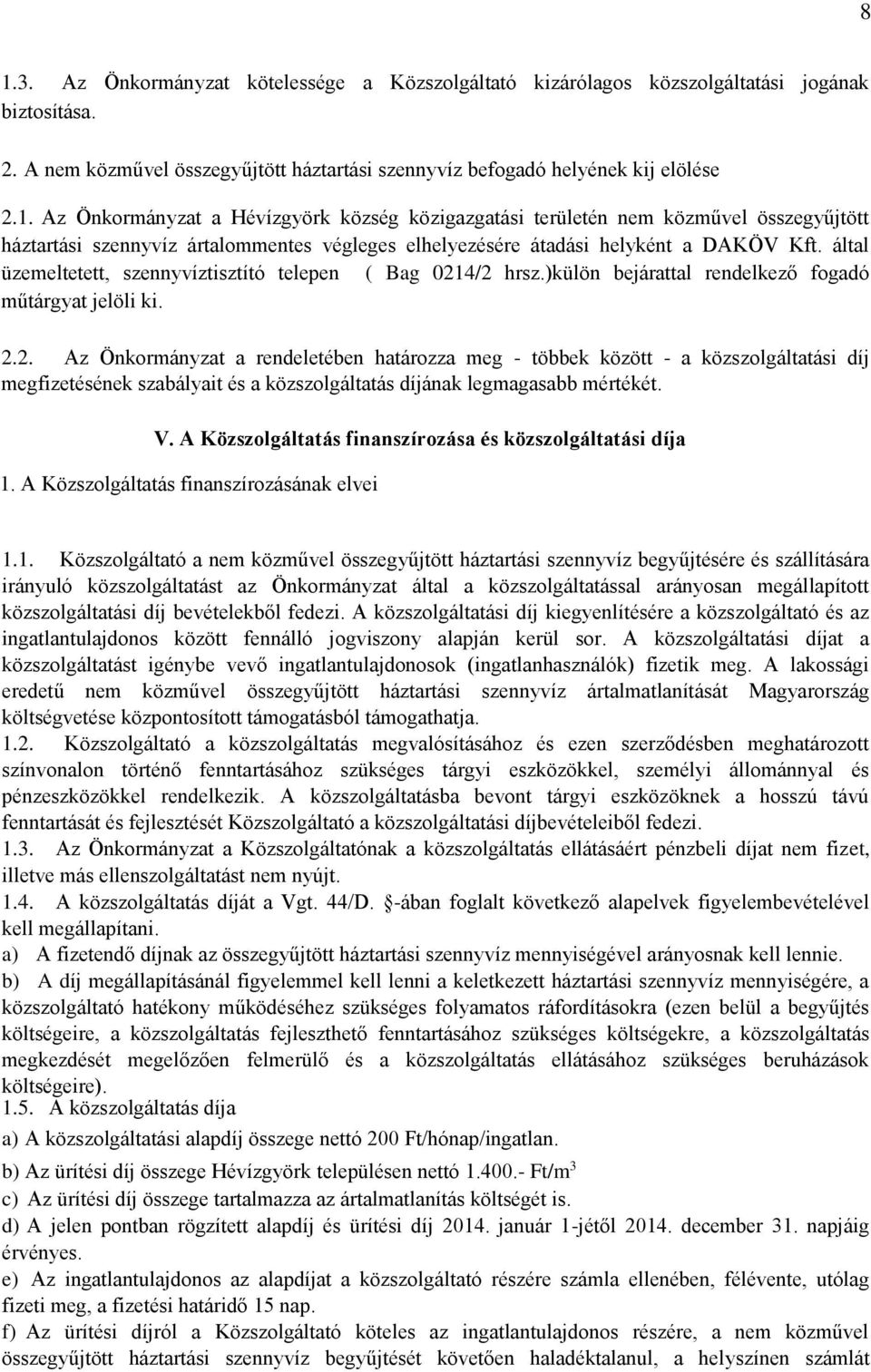 4/2 hrsz.)külön bejárattal rendelkező fogadó műtárgyat jelöli ki. 2.2. Az Önkormányzat a rendeletében határozza meg - többek között - a közszolgáltatási díj megfizetésének szabályait és a közszolgáltatás díjának legmagasabb mértékét.