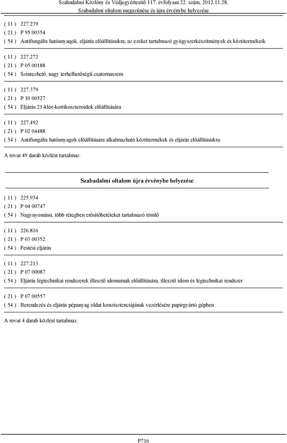 492 ( 21 ) P 02 04488 ( 54 ) Antifungális hatóanyagok előállítására alkalmazható köztitermékek és eljárás előállításukra A rovat 49 darab közlést tartalmaz.