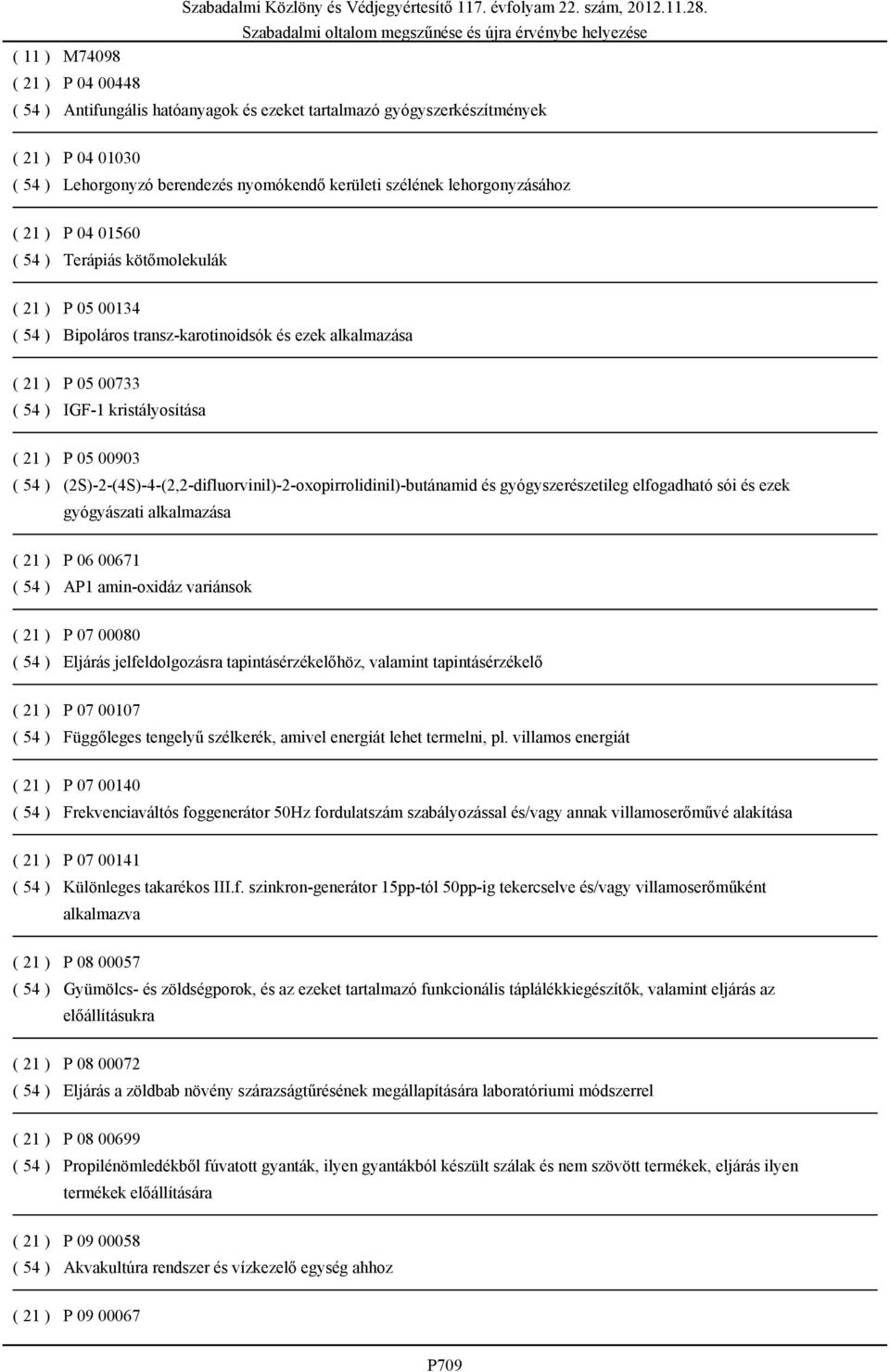 00903 ( 54 ) (2S)-2-(4S)-4-(2,2-difluorvinil)-2-oxopirrolidinil)-butánamid és gyógyszerészetileg elfogadható sói és ezek gyógyászati alkalmazása ( 21 ) P 06 00671 ( 54 ) AP1 amin-oxidáz variánsok (