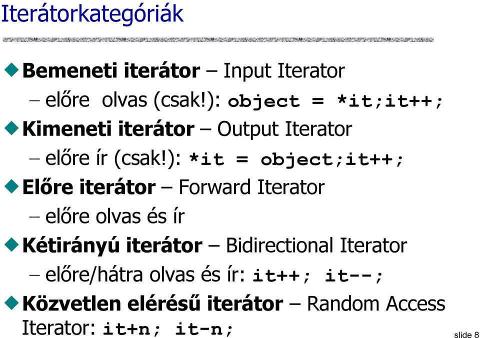): *it = object;it++; Előre iterátor Forward Iterator előre olvas és ír Kétirányú iterátor