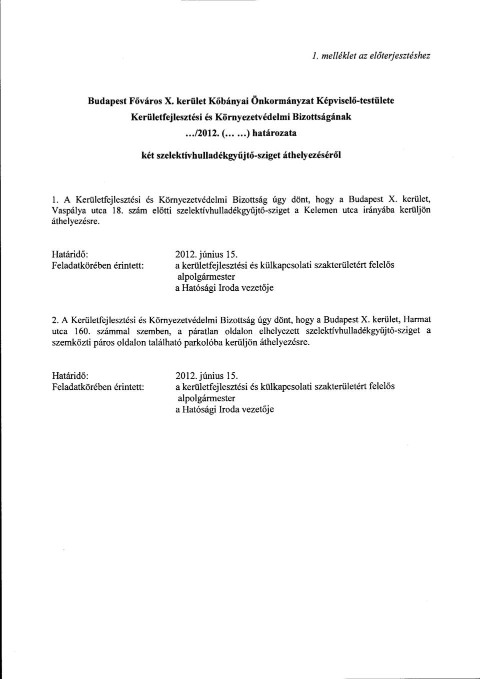 szám előtti szelektívhulladékgyűjtő-sziget a Kelemen utca irányába kerüljön áthelyezésre. Határidő: Feladatkörében érintett: 2012. június 15.