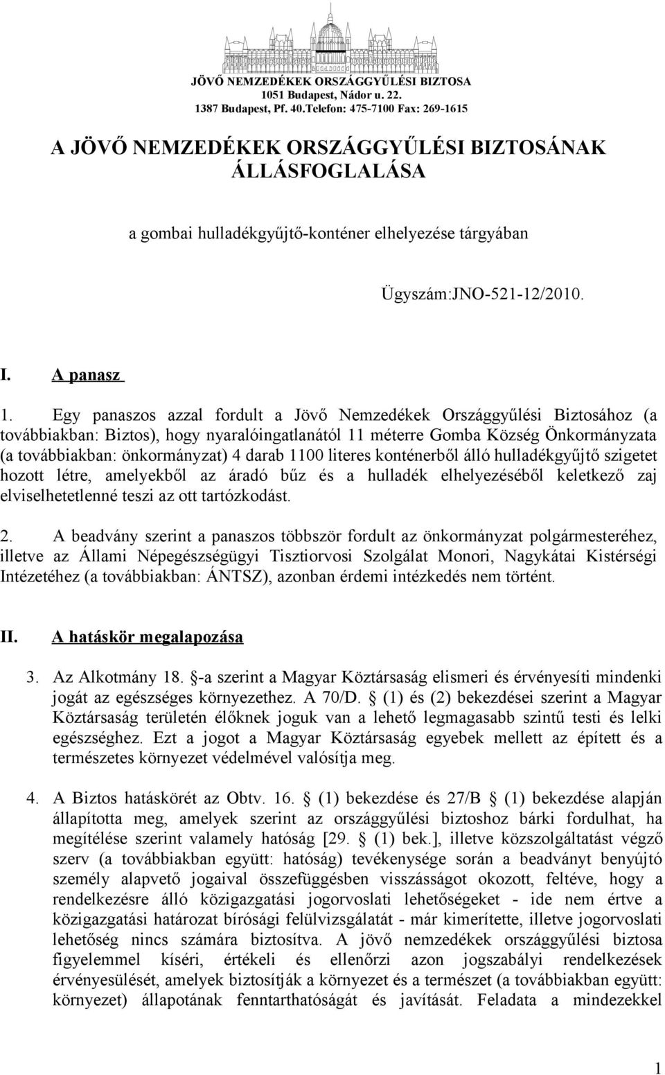 Egy panaszos azzal fordult a Jövő Nemzedékek Országgyűlési Biztosához (a továbbiakban: Biztos), hogy nyaralóingatlanától 11 méterre Gomba Község Önkormányzata (a továbbiakban: önkormányzat) 4 darab