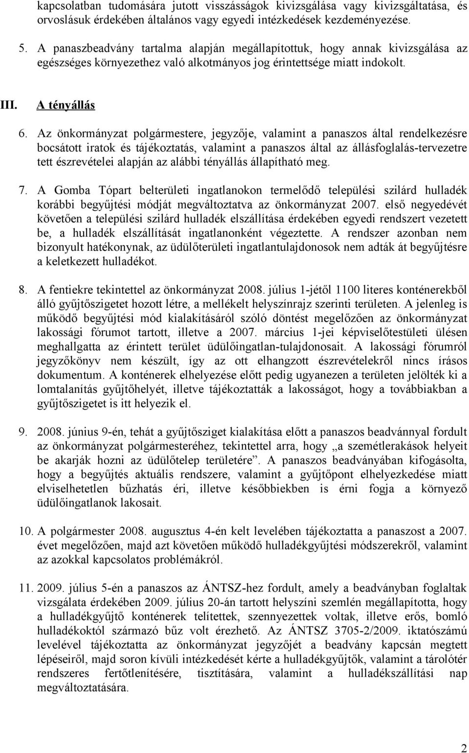 Az önkormányzat polgármestere, jegyzője, valamint a panaszos által rendelkezésre bocsátott iratok és tájékoztatás, valamint a panaszos által az állásfoglalás-tervezetre tett észrevételei alapján az