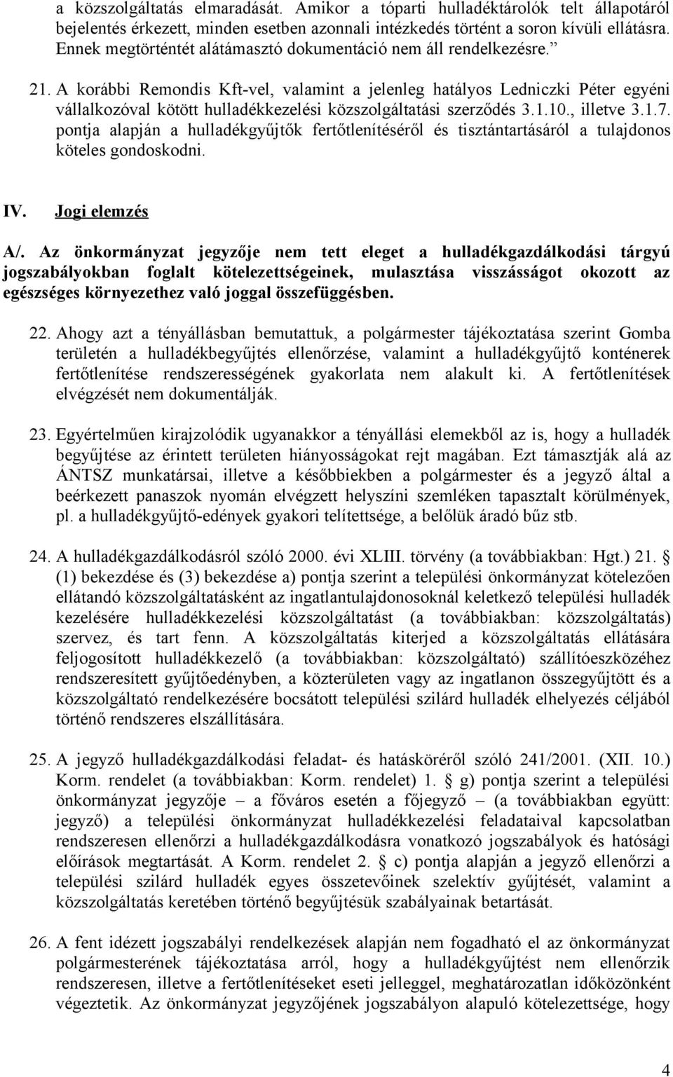 A korábbi Remondis Kft-vel, valamint a jelenleg hatályos Ledniczki Péter egyéni vállalkozóval kötött hulladékkezelési közszolgáltatási szerződés 3.1.10., illetve 3.1.7.