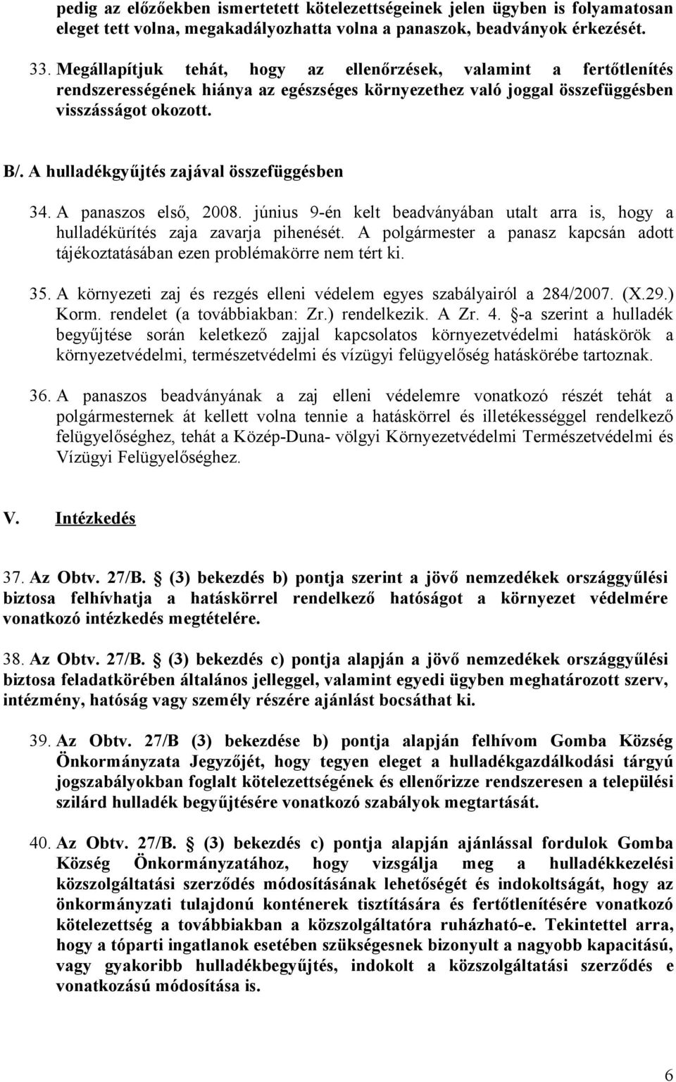 A hulladékgyűjtés zajával összefüggésben 34. A panaszos első, 2008. június 9-én kelt beadványában utalt arra is, hogy a hulladékürítés zaja zavarja pihenését.