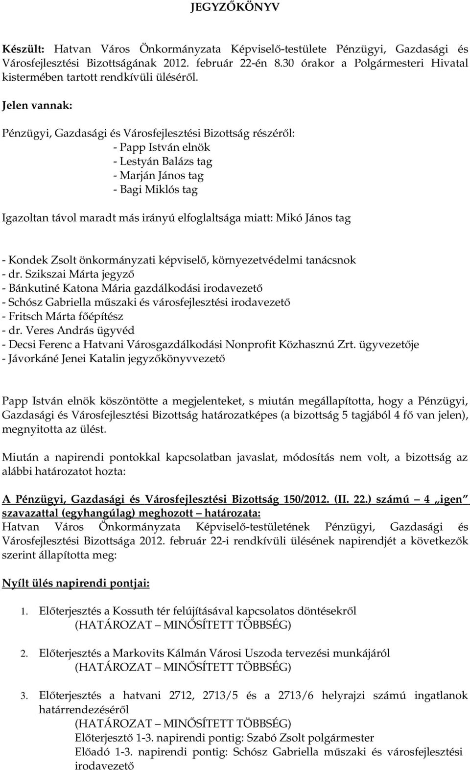 Jelen vannak: Pénzügyi, Gazdasági és Városfejlesztési Bizottság részéről: - Papp István elnök - Lestyán Balázs tag - Marján János tag - Bagi Miklós tag Igazoltan távol maradt más irányú elfoglaltsága