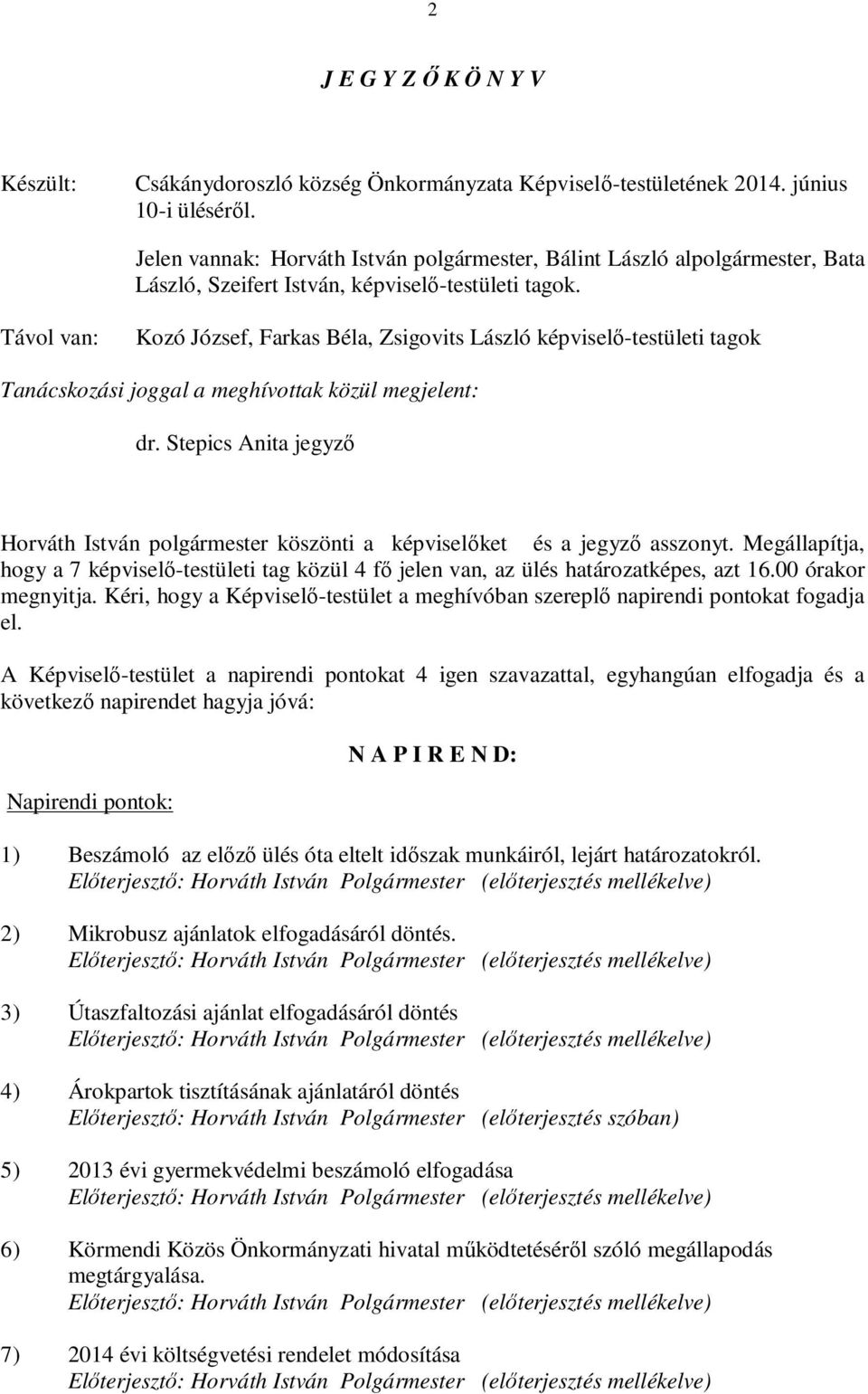 Távol van: Kozó József, Farkas Béla, Zsigovits László képviselő-testületi tagok Tanácskozási joggal a meghívottak közül megjelent: dr.