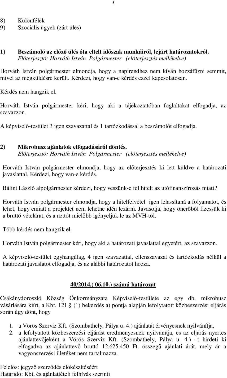 Horváth István polgármester kéri, hogy aki a tájékoztatóban foglaltakat elfogadja, az szavazzon. A képviselő-testület 3 igen szavazattal és 1 tartózkodással a beszámolót elfogadja.