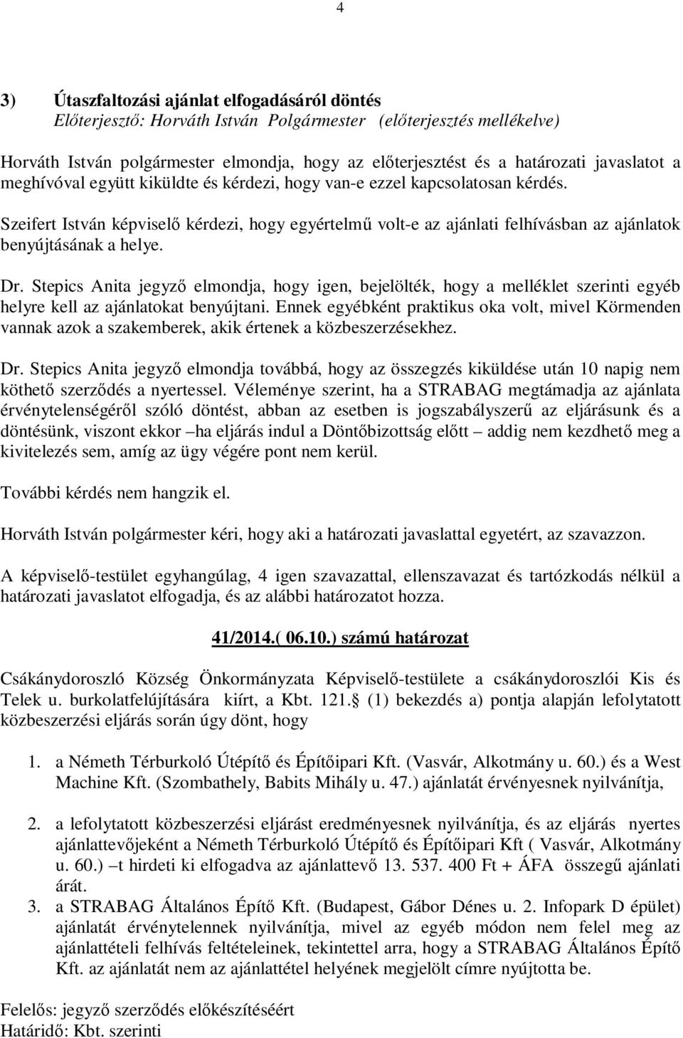 Stepics Anita jegyző elmondja, hogy igen, bejelölték, hogy a melléklet szerinti egyéb helyre kell az ajánlatokat benyújtani.