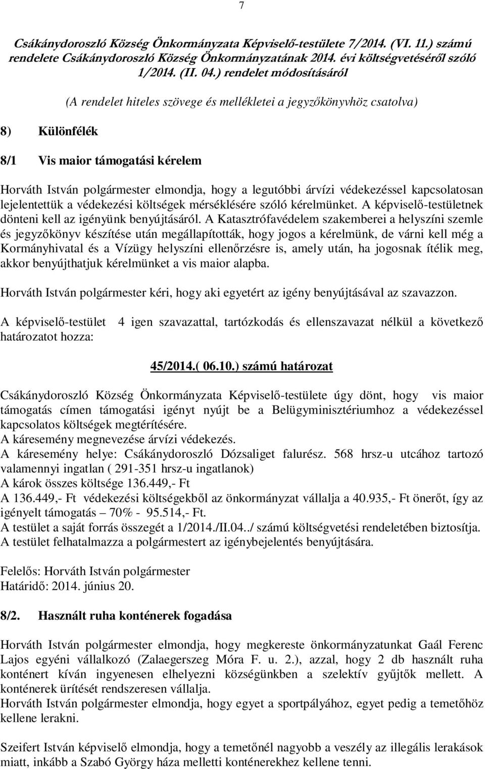 árvízi védekezéssel kapcsolatosan lejelentettük a védekezési költségek mérséklésére szóló kérelmünket. A képviselő-testületnek dönteni kell az igényünk benyújtásáról.