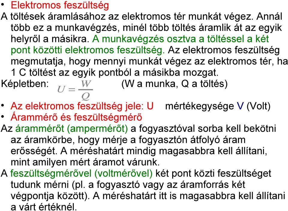 Az elektromos feszültség megmutatja, hogy mennyi munkát végez az elektromos tér, ha 1 C töltést az egyik pontból a másikba mozgat.