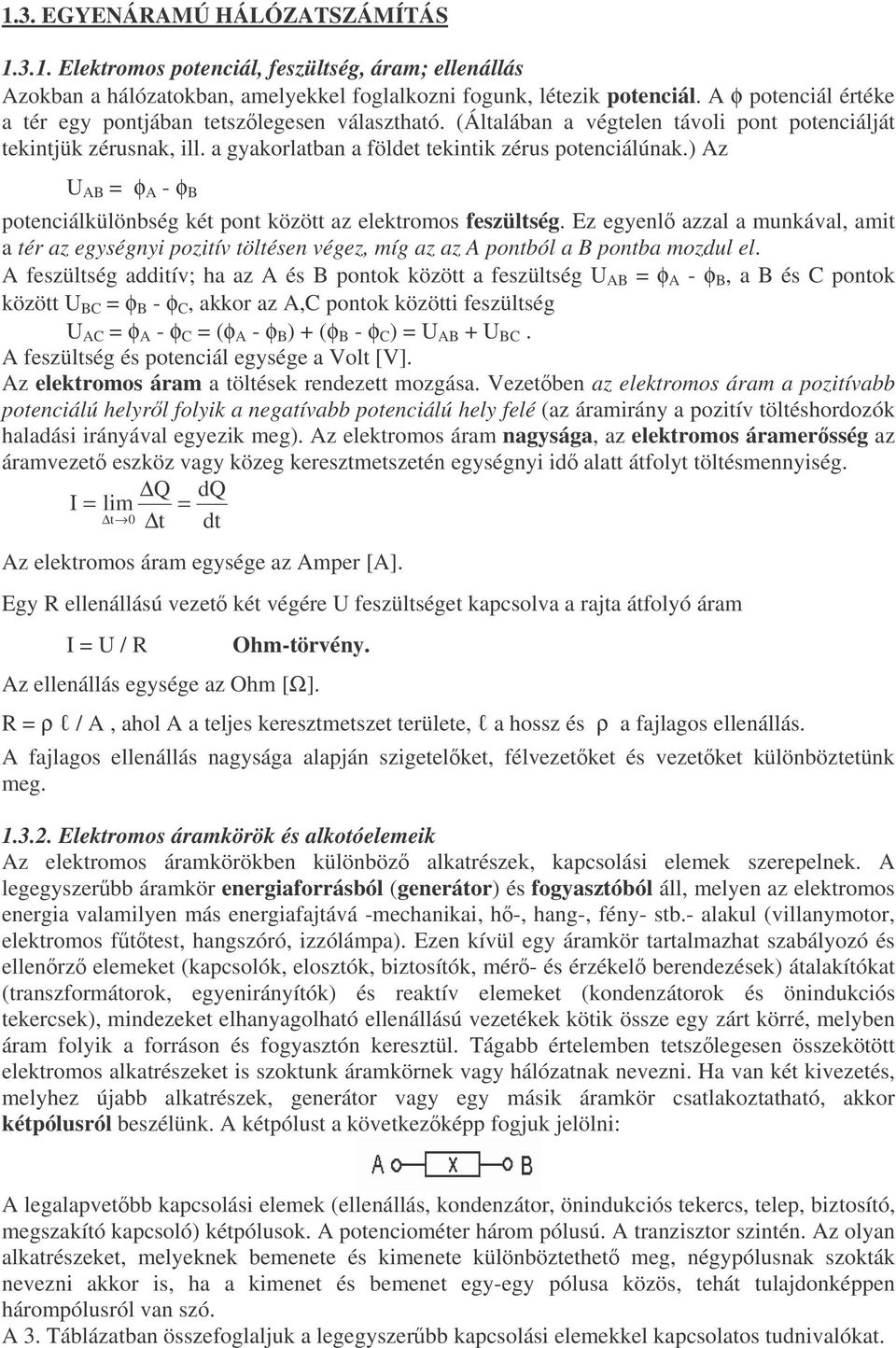 ) Az U AB = φ A - φ B potenciálkülönbség két pont között az elektromos feszültség. Ez egyenl azzal a munkával, amit a tér az egységnyi pozitív töltésen végez, míg az az A pontból a B pontba mozdul el.