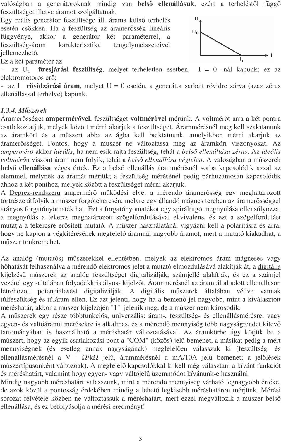 Ez a két paraméter az - az U ü üresjárási feszültség, melyet terheletlen esetben, I = 0 -nál kapunk; ez az elektromotoros er; - az I r rövidzárási áram, melyet U = 0 esetén, a generátor sarkait