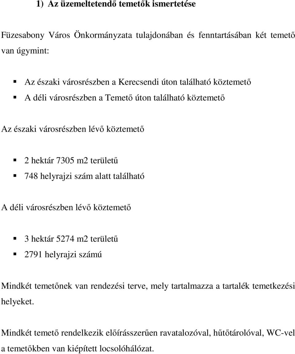 helyrajzi szám alatt található A déli városrészben lévő köztemető 3 hektár 5274 m2 területű 2791 helyrajzi számú Mindkét temetőnek van rendezési terve, mely