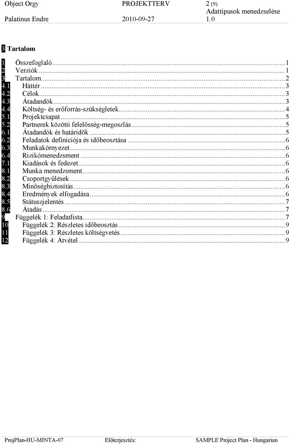 ..6 6.4 Rizikómenedzsment...6 7.1 Kiadások és fedezet...6 8.1 Munka menedzsment...6 8.2 Csoportgyőlések...6 8.3 Minıségbiztosítás...6 8.4 Eredmények elfogadása...6 8.5 Státuszjelentés.