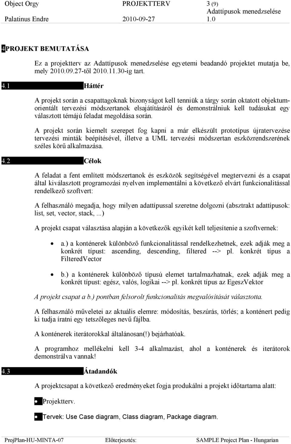 1 Háttér A projekt során a csapattagoknak bizonyságot kell tenniük a tárgy során oktatott objektumorientált tervezési módszertanok elsajátításáról és demonstrálniuk kell tudásukat egy választott