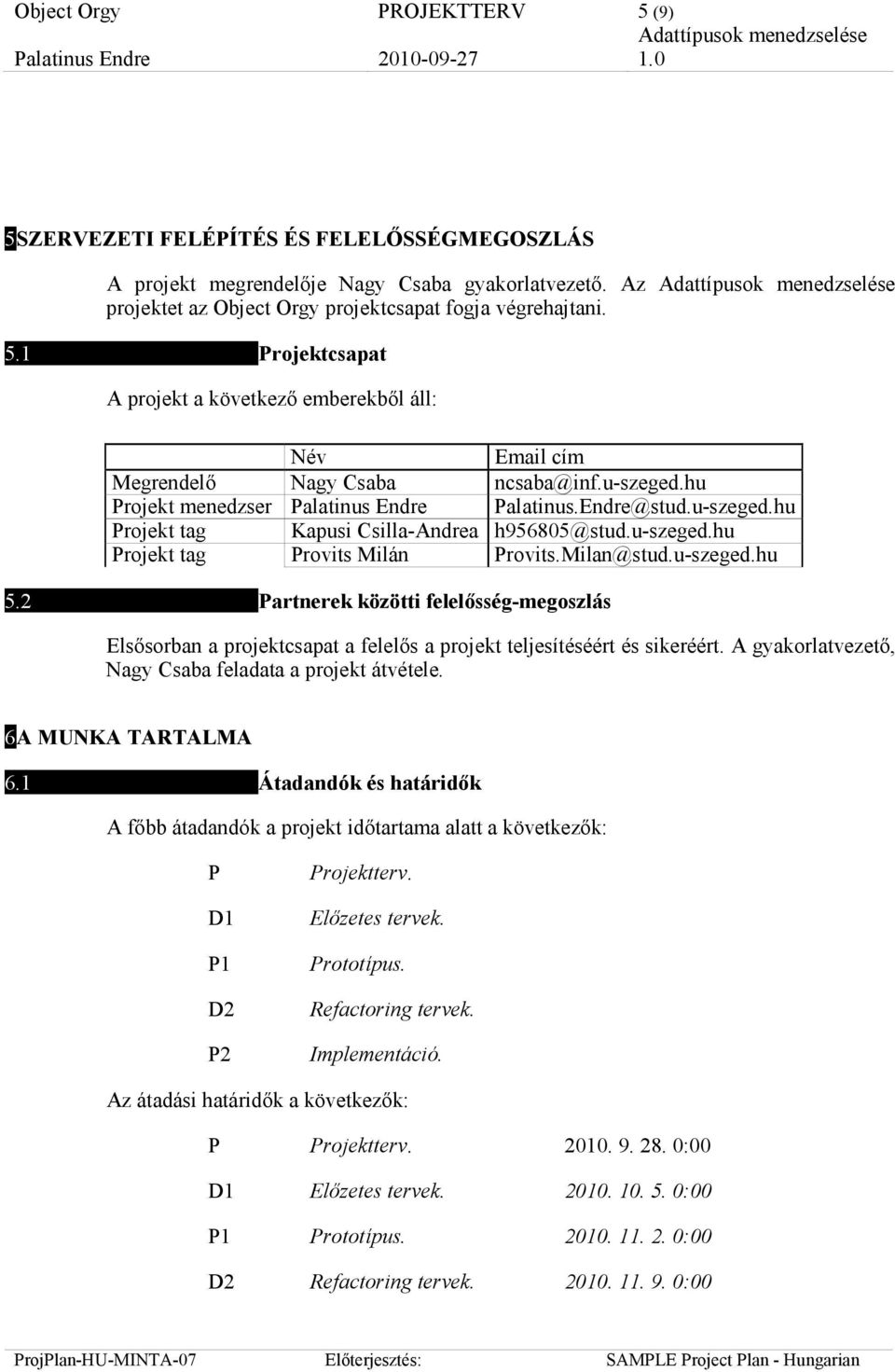 2 Partnerek közötti felelısség-megoszlás Elsısorban a projektcsapat a felelıs a projekt teljesítéséért és sikeréért. A gyakorlatvezetı, Nagy Csaba feladata a projekt átvétele. 6 A MUNKA TARTALMA 6.