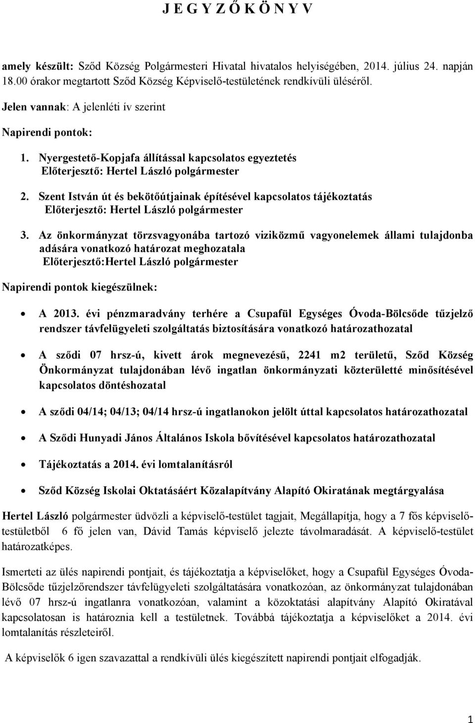 Az önkormányzat törzsvagyonába tartozó viziközmű vagyonelemek állami tulajdonba adására vonatkozó határozat meghozatala Előterjesztő:Hertel László polgármester Napirendi pontok kiegészülnek: A 2013.