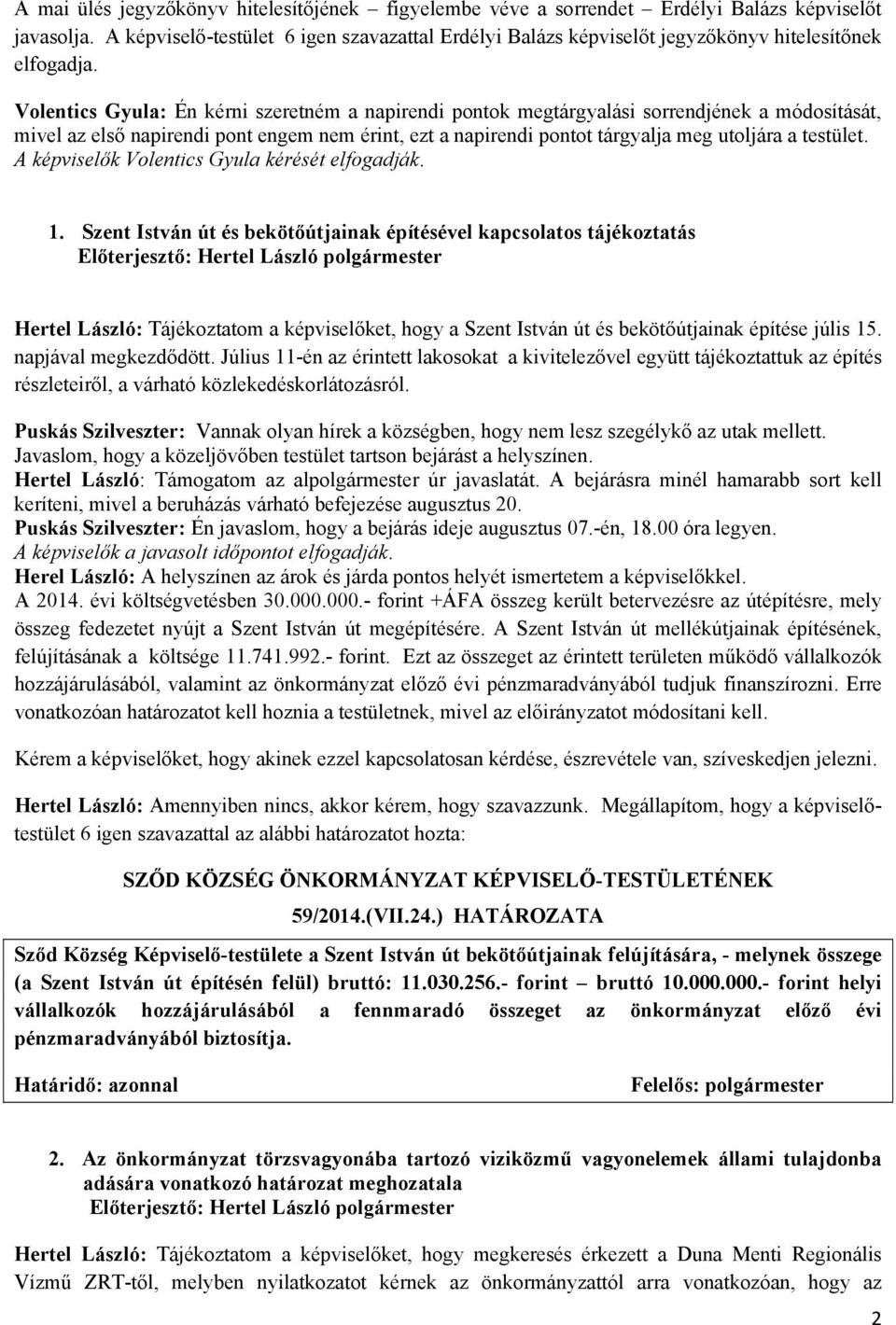 Volentics Gyula: Én kérni szeretném a napirendi pontok megtárgyalási sorrendjének a módosítását, mivel az első napirendi pont engem nem érint, ezt a napirendi pontot tárgyalja meg utoljára a testület.