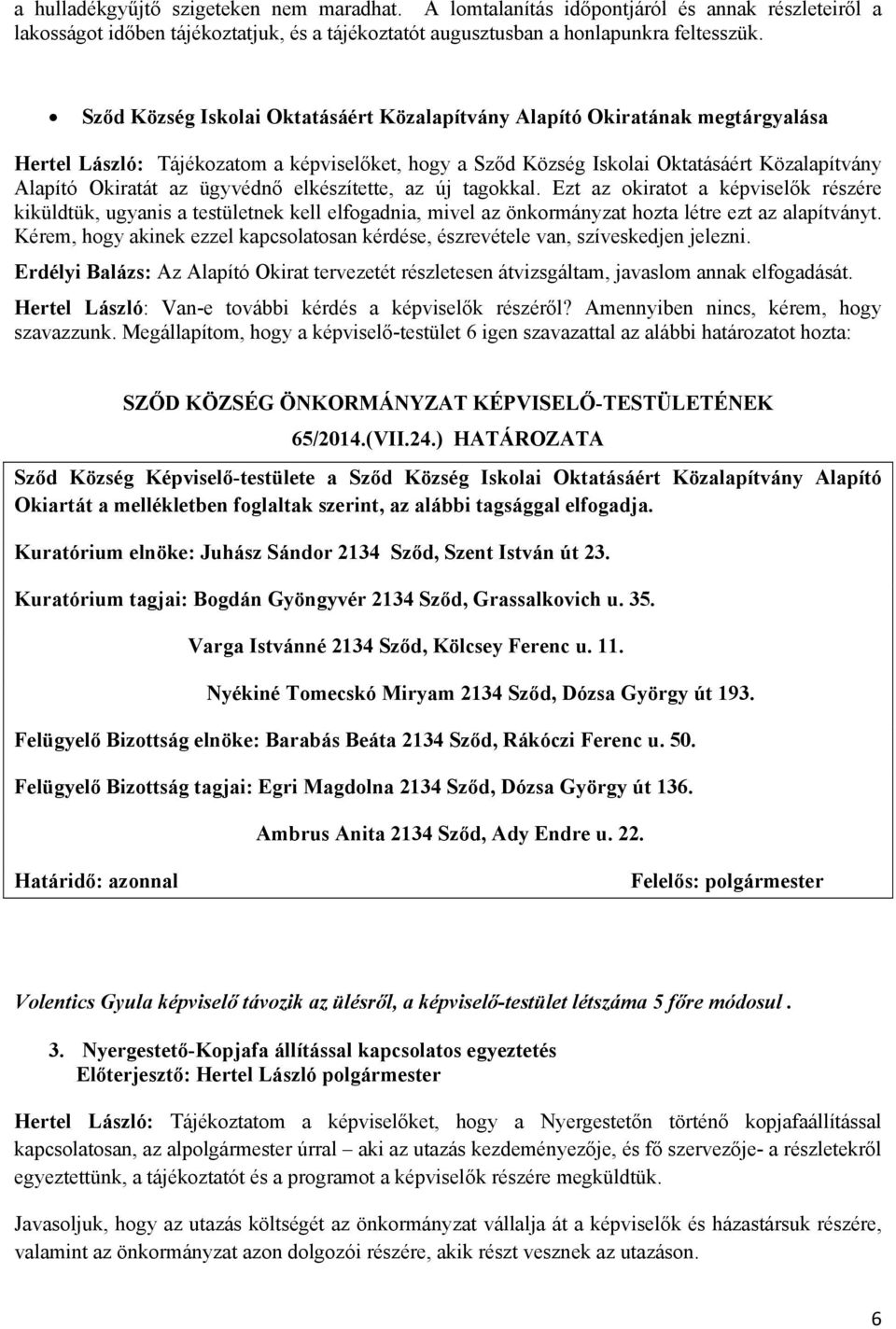 ügyvédnő elkészítette, az új tagokkal. Ezt az okiratot a képviselők részére kiküldtük, ugyanis a testületnek kell elfogadnia, mivel az önkormányzat hozta létre ezt az alapítványt.