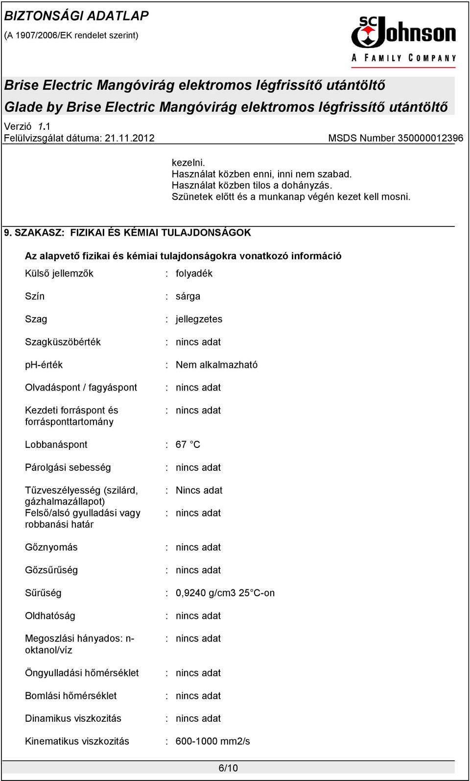 fagyáspont Kezdeti forráspont és forrásponttartomány : sárga : jellegzetes : Nem alkalmazható Lobbanáspont : 67 C Párolgási sebesség Tűzveszélyesség (szilárd, gázhalmazállapot) Felső/alsó