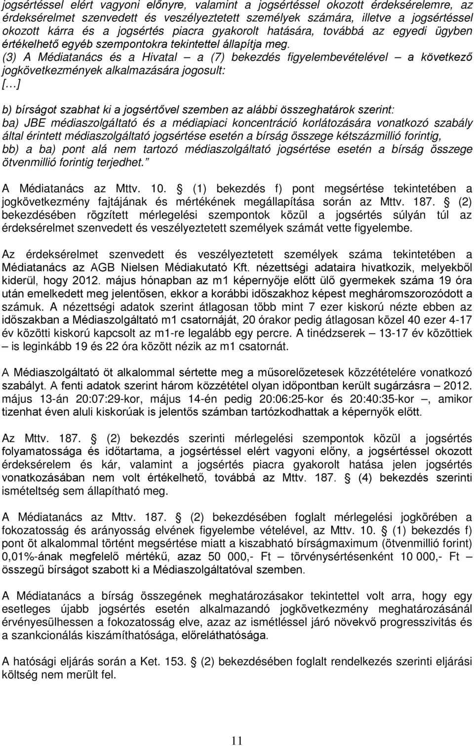 (3) A Médiatanács és a Hivatal a (7) bekezdés figyelembevételével a következő jogkövetkezmények alkalmazására jogosult: [ ] b) bírságot szabhat ki a jogsértővel szemben az alábbi összeghatárok