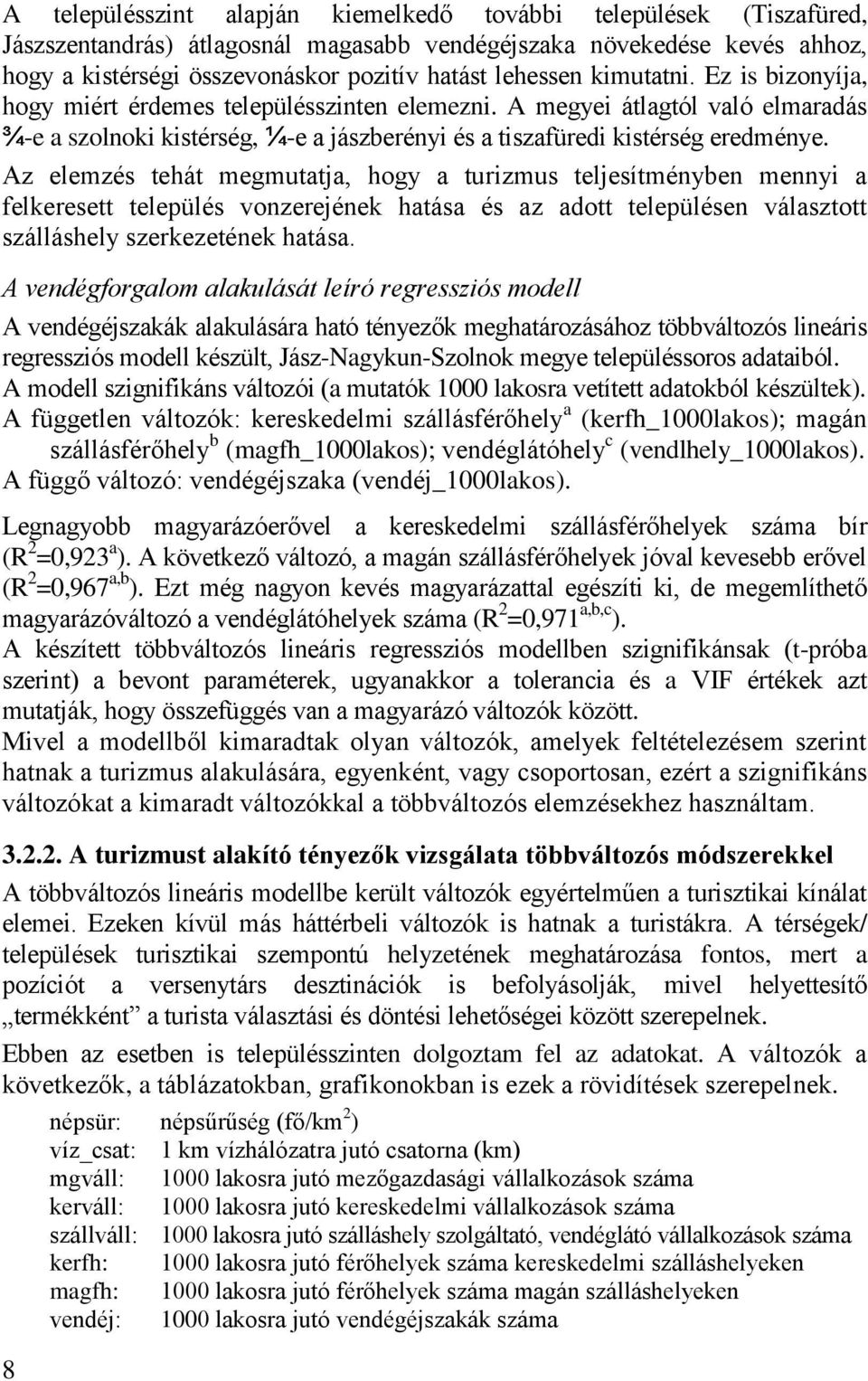 Az elemzés tehát megmutatja, hogy a turizmus teljesítményben mennyi a felkeresett település vonzerejének hatása és az adott településen választott szálláshely szerkezetének hatása.