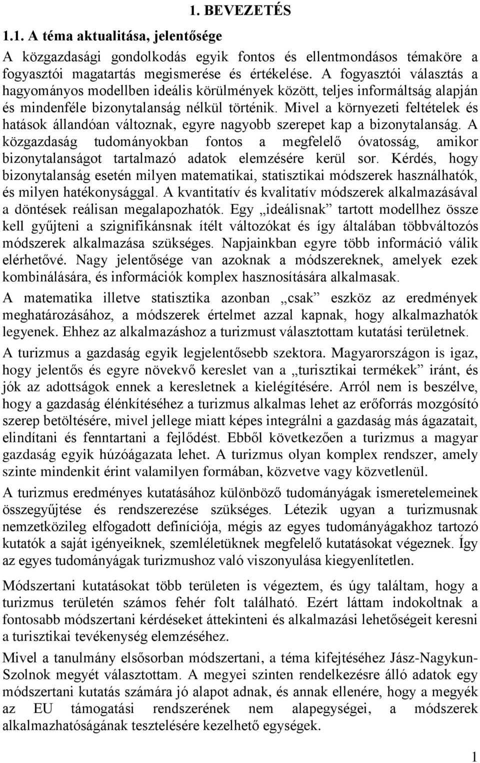 Mivel a környezeti feltételek és hatások állandóan változnak, egyre nagyobb szerepet kap a bizonytalanság.