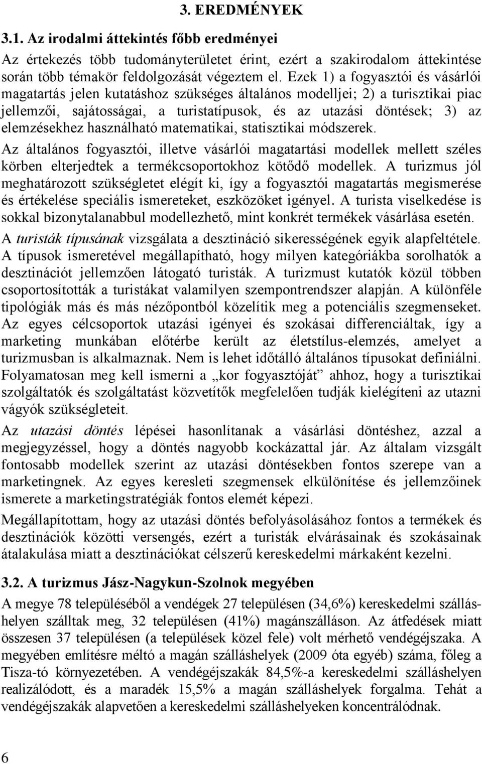 használható matematikai, statisztikai módszerek. Az általános fogyasztói, illetve vásárlói magatartási modellek mellett széles körben elterjedtek a termékcsoportokhoz kötődő modellek.