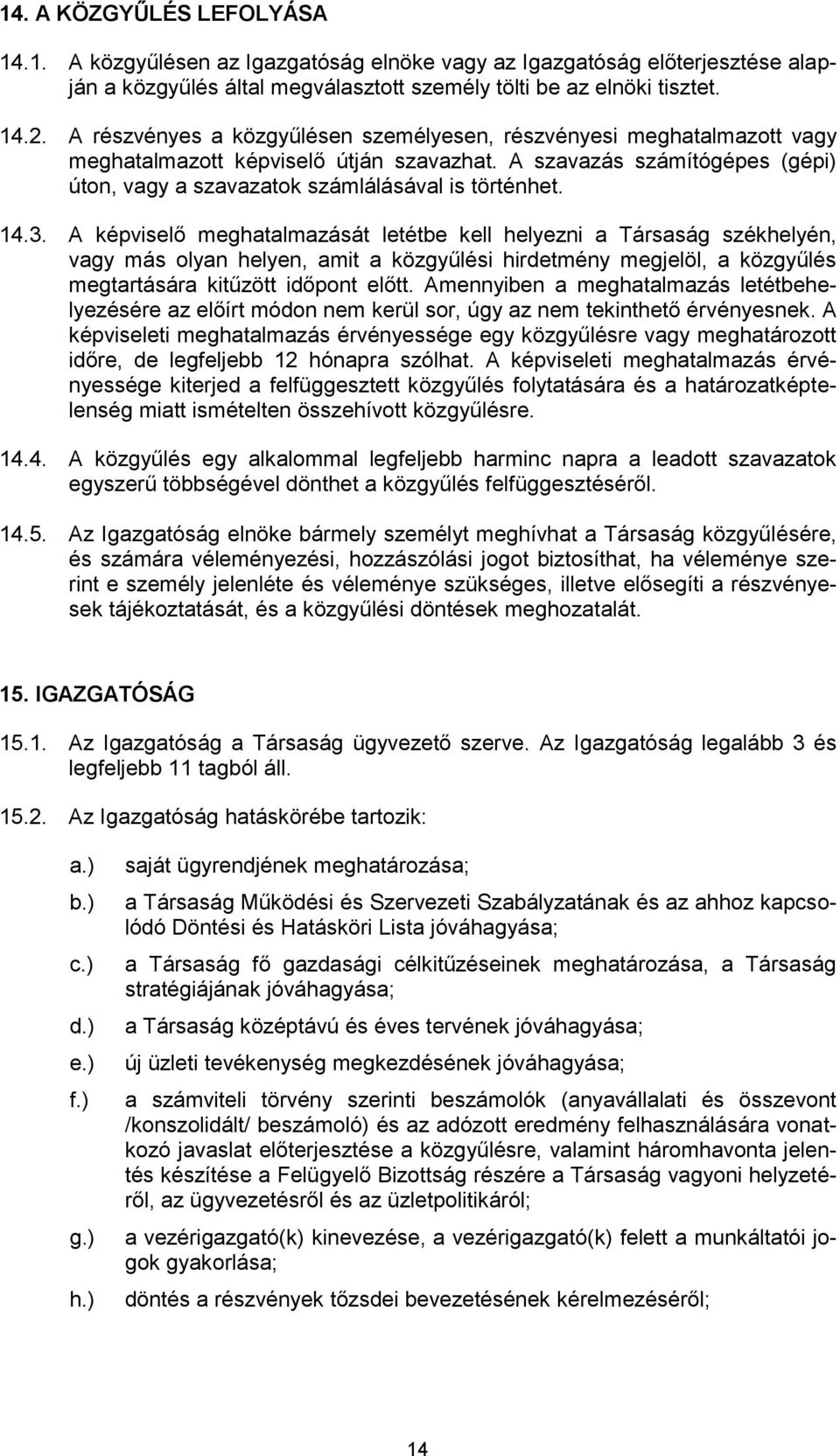 3. A képviselő meghatalmazását letétbe kell helyezni a Társaság székhelyén, vagy más olyan helyen, amit a közgyűlési hirdetmény megjelöl, a közgyűlés megtartására kitűzött időpont előtt.