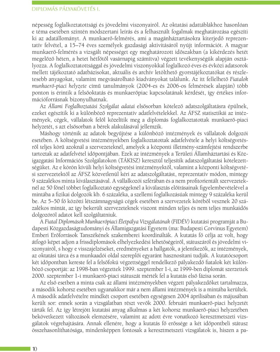 A munkaerő-felmérés, ami a magánháztartásokra kiterjedő reprezentatív felvétel, a 15 74 éves személyek gazdasági aktivitásáról nyújt információt.