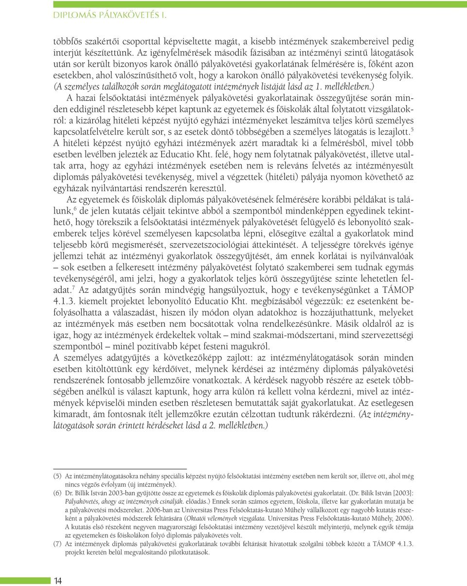 volt, hogy a karokon önálló pályakövetési tevékenység folyik. (A személyes találkozók során meglátogatott intézmények listáját lásd az 1. mellékletben.