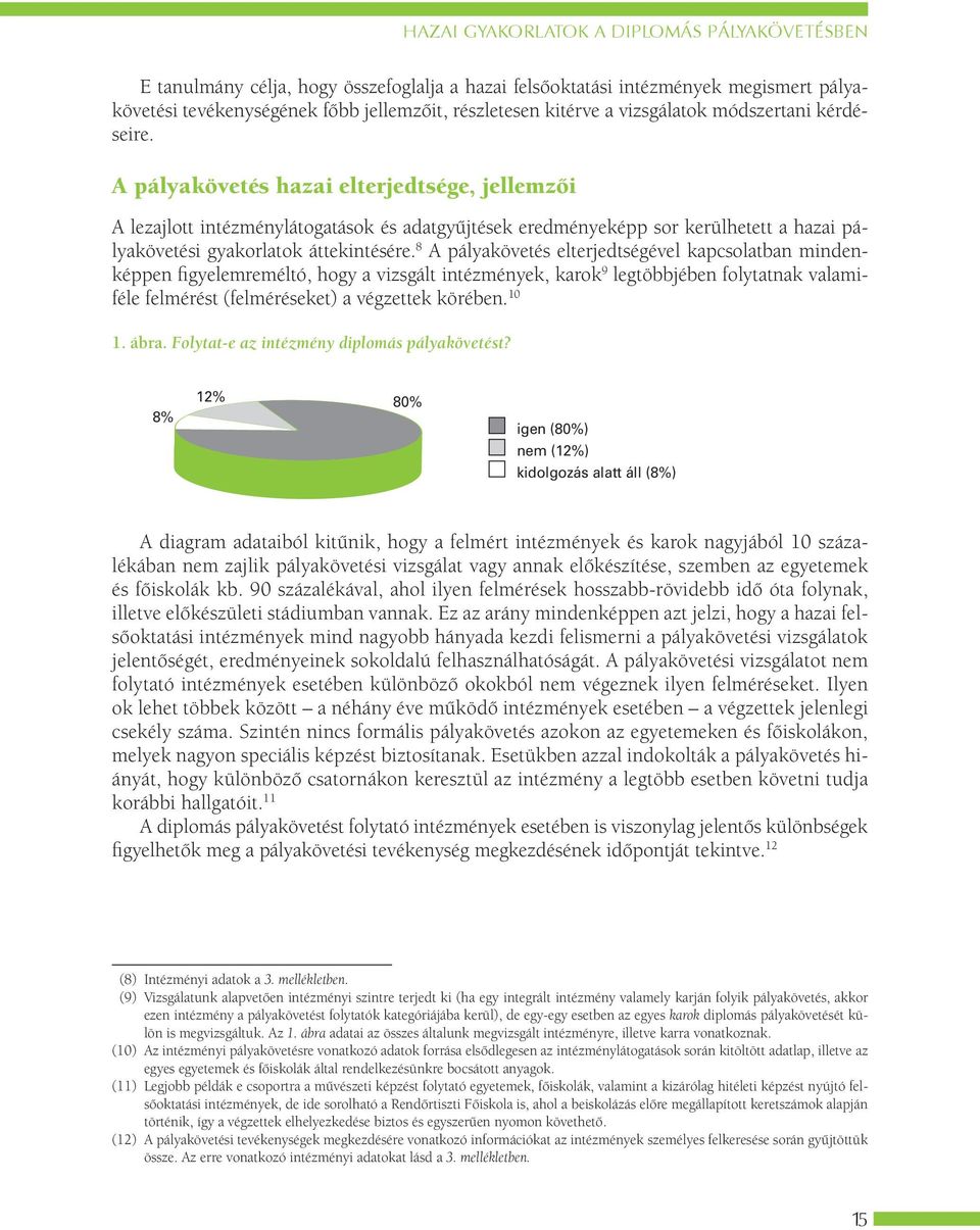 A pályakövetés hazai elterjedtsége, jellemzői A lezajlott intézménylátogatások és adatgyűjtések eredményeképp sor kerülhetett a hazai pályakövetési gyakorlatok áttekintésére.