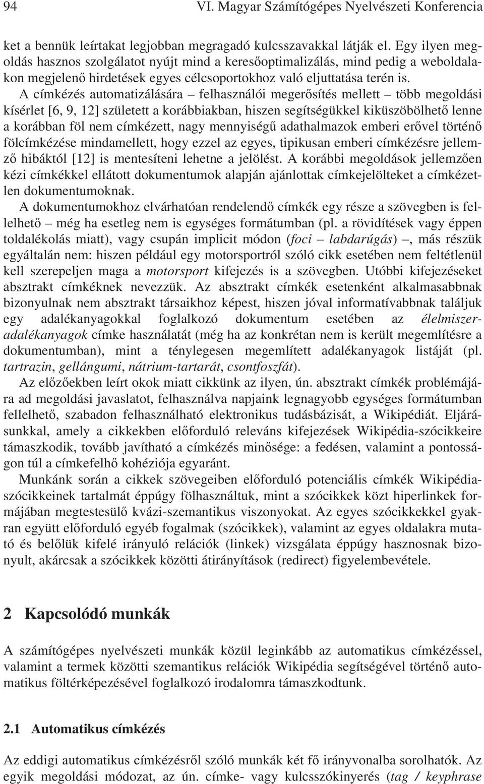 A címkézés automatizálására felhasználói meger sítés mellett több megoldási kísérlet [6, 9, 12] született a korábbiakban, hiszen segítségükkel kiküszöbölhet lenne a korábban föl nem címkézett, nagy