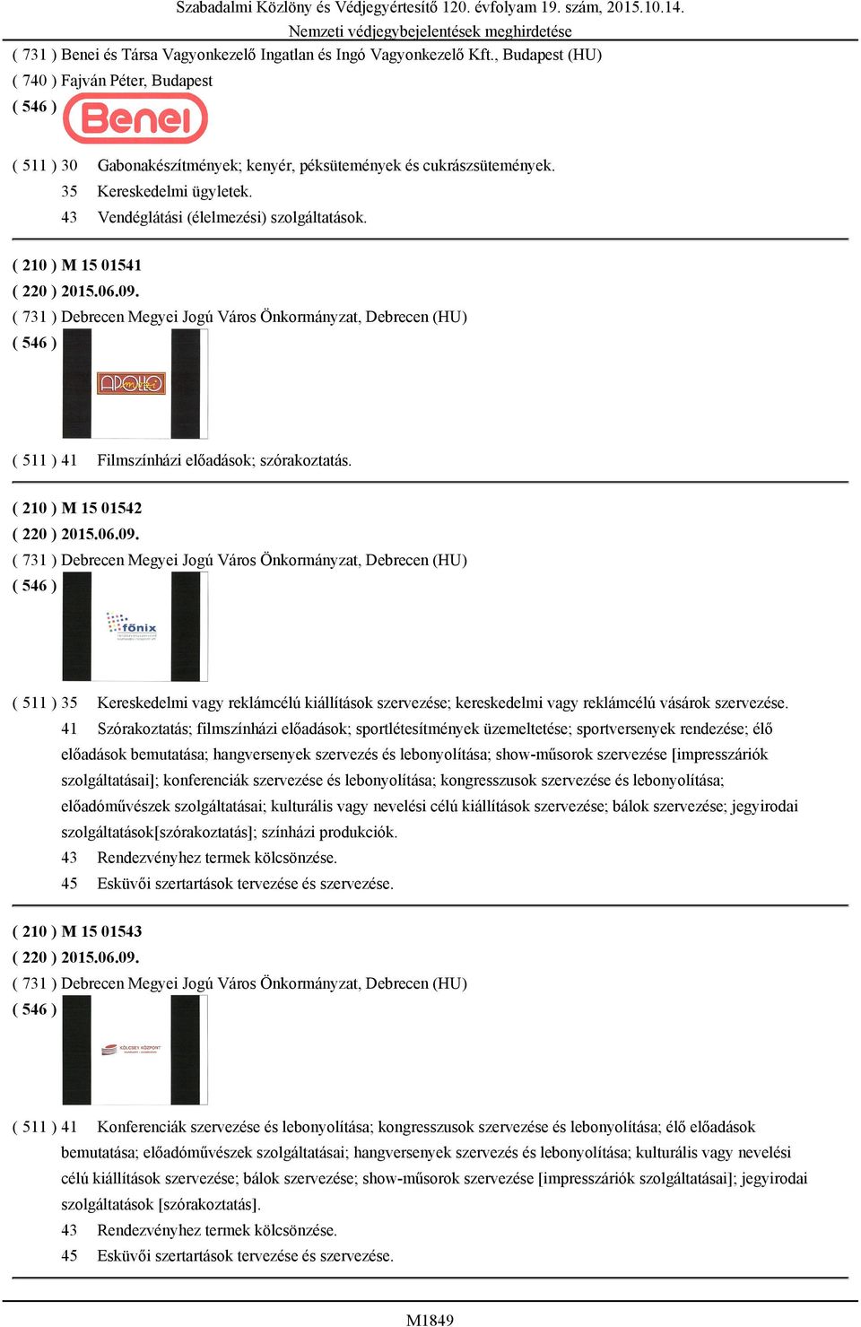 ( 731 ) Debrecen Megyei Jogú Város Önkormányzat, Debrecen (HU) ( 511 ) 41 Filmszínházi előadások; szórakoztatás. ( 210 ) M 15 01542 ( 220 ) 2015.06.09.