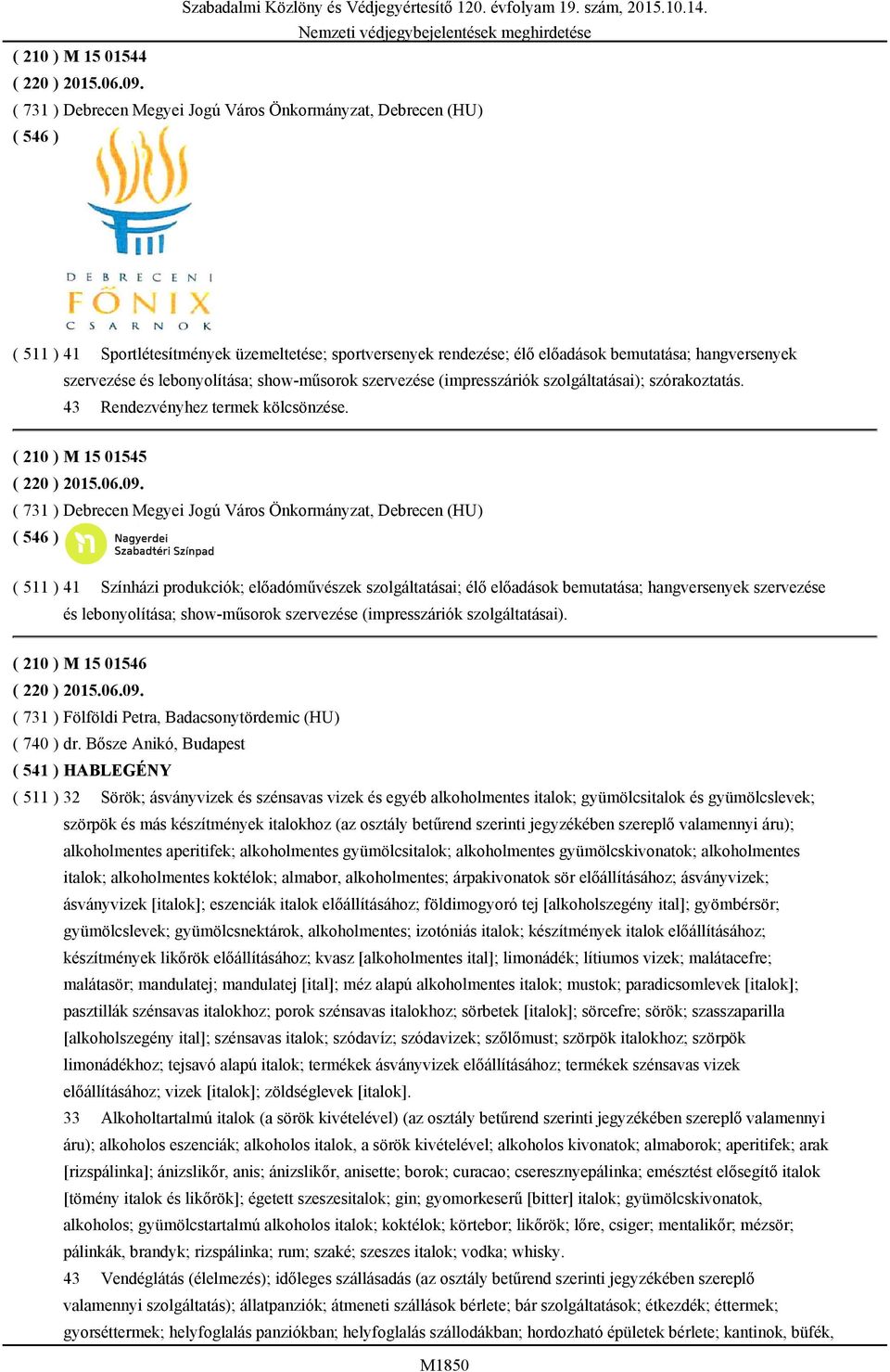 lebonyolítása; show-műsorok szervezése (impresszáriók szolgáltatásai); szórakoztatás. 43 Rendezvényhez termek kölcsönzése. ( 210 ) M 15 01545 ( 220 ) 2015.06.09.