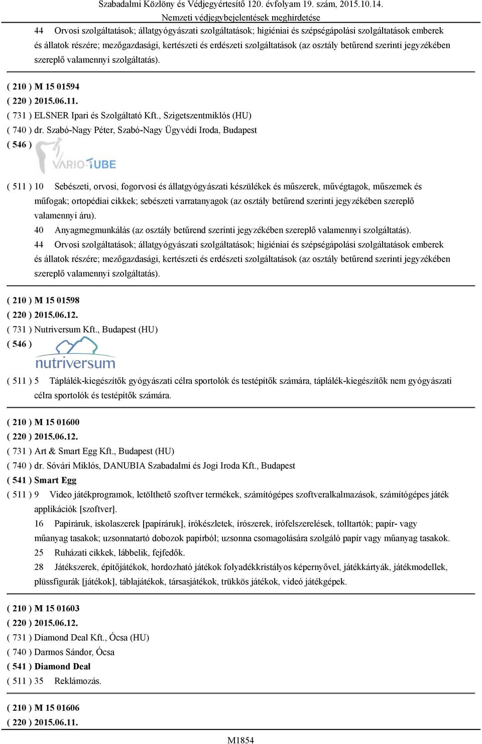 Szabó-Nagy Péter, Szabó-Nagy Ügyvédi Iroda, Budapest ( 511 ) 10 Sebészeti, orvosi, fogorvosi és állatgyógyászati készülékek és műszerek, művégtagok, műszemek és műfogak; ortopédiai cikkek; sebészeti