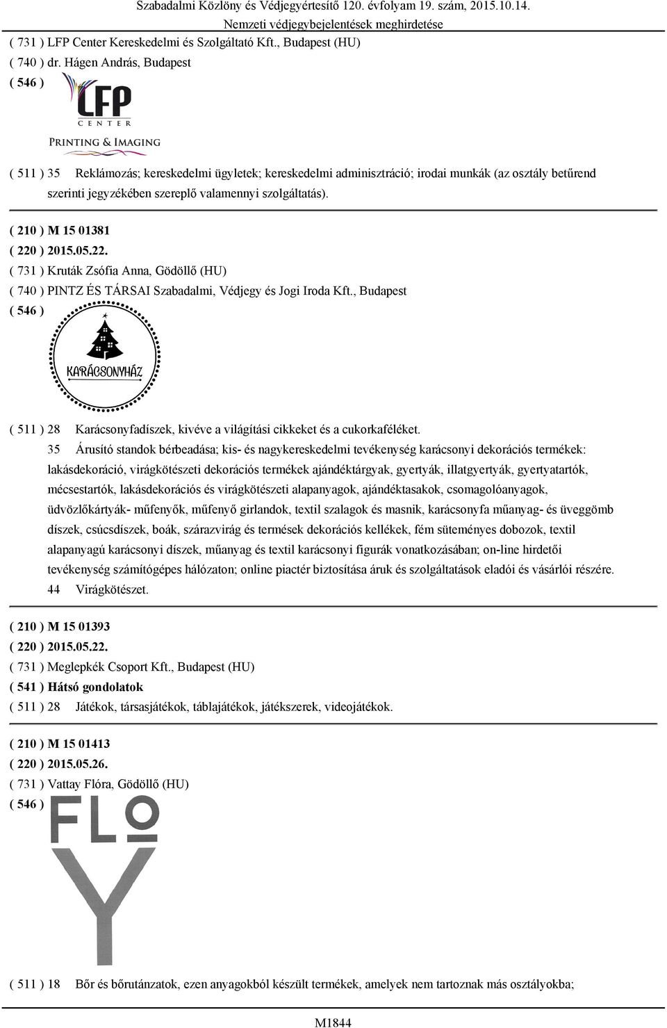 05.22. ( 731 ) Kruták Zsófia Anna, Gödöllő (HU) ( 740 ) PINTZ ÉS TÁRSAI Szabadalmi, Védjegy és Jogi Iroda Kft., Budapest ( 511 ) 28 Karácsonyfadíszek, kivéve a világítási cikkeket és a cukorkaféléket.