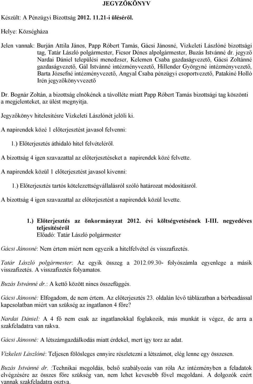 jegyző Nardai Dániel települési menedzser, Kelemen Csaba gazdaságvezető, Gácsi Zoltánné gazdaságvezető, Gál Istvánné intézményvezető, Hillender Györgyné intézményvezető, Barta Józsefné