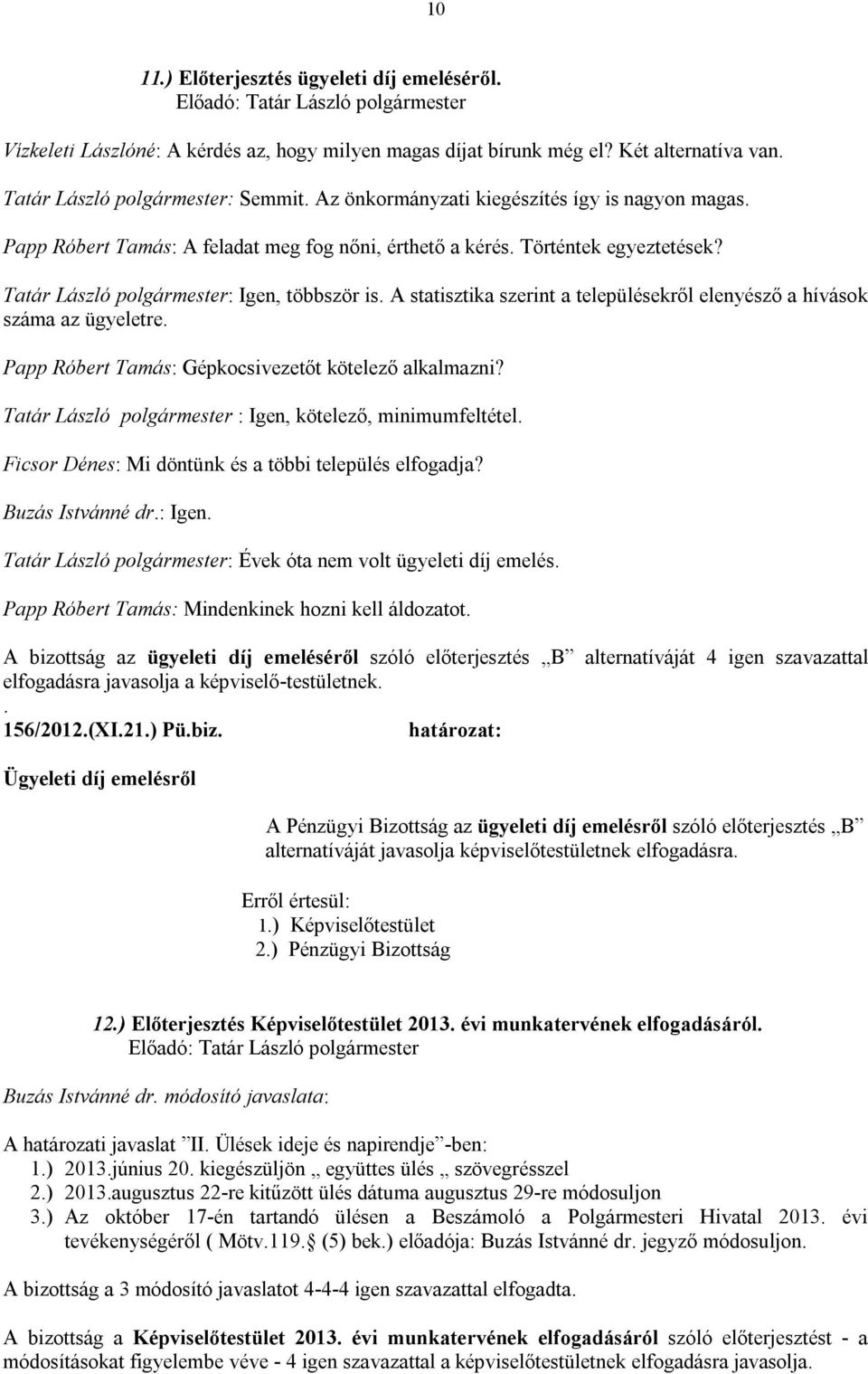 A statisztika szerint a településekről elenyésző a hívások száma az ügyeletre. Papp Róbert Tamás: Gépkocsivezetőt kötelező alkalmazni? Tatár László polgármester : Igen, kötelező, minimumfeltétel.