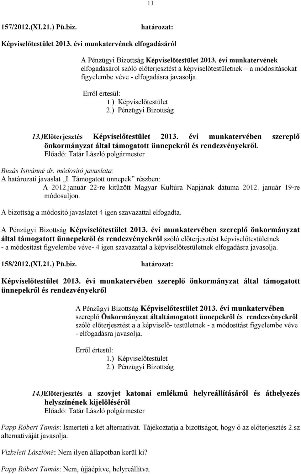 évi munkatervében szereplő önkormányzat által támogatott ünnepekről és rendezvényekről. Buzás Istvánné dr. módosító javaslata: A határozati javaslat I. Támogatott ünnepek részben: A 2012.