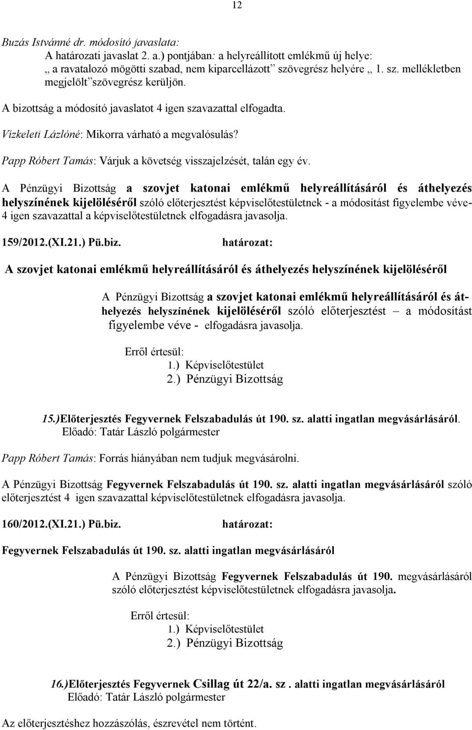 A Pénzügyi Bizottság a szovjet katonai emlékmű helyreállításáról és áthelyezés helyszínének kijelöléséről szóló előterjesztést képviselőtestületnek - a módosítást figyelembe véve- 4 igen szavazattal