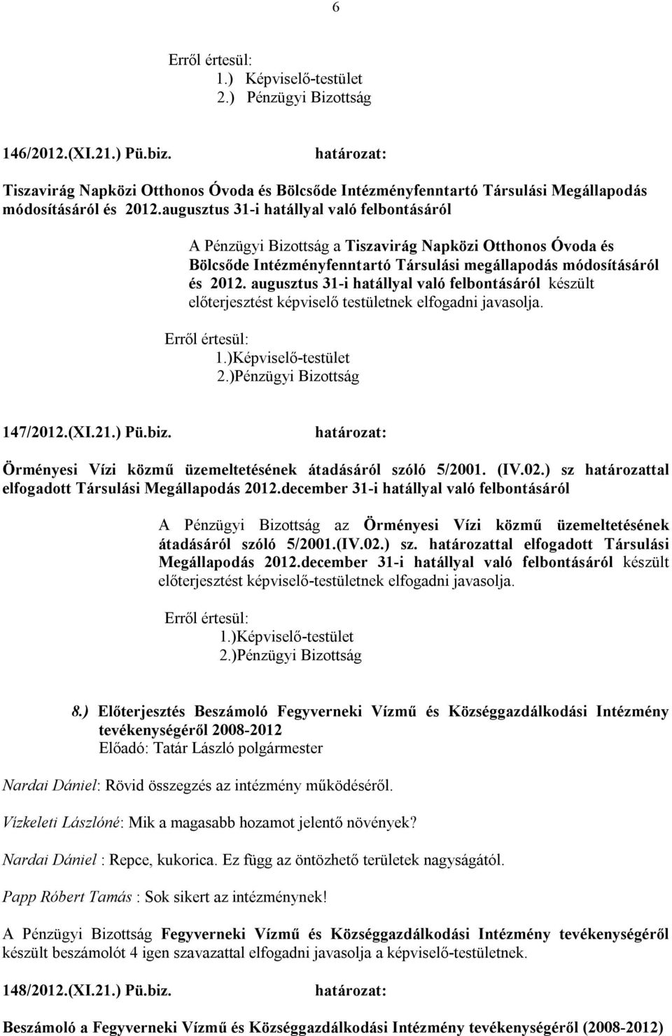 augusztus 31-i hatállyal való felbontásáról készült előterjesztést képviselő testületnek elfogadni javasolja. 1.)Képviselő-testület 2.)Pénzügyi Bizottság 147/2012.(XI.21.) Pü.biz.