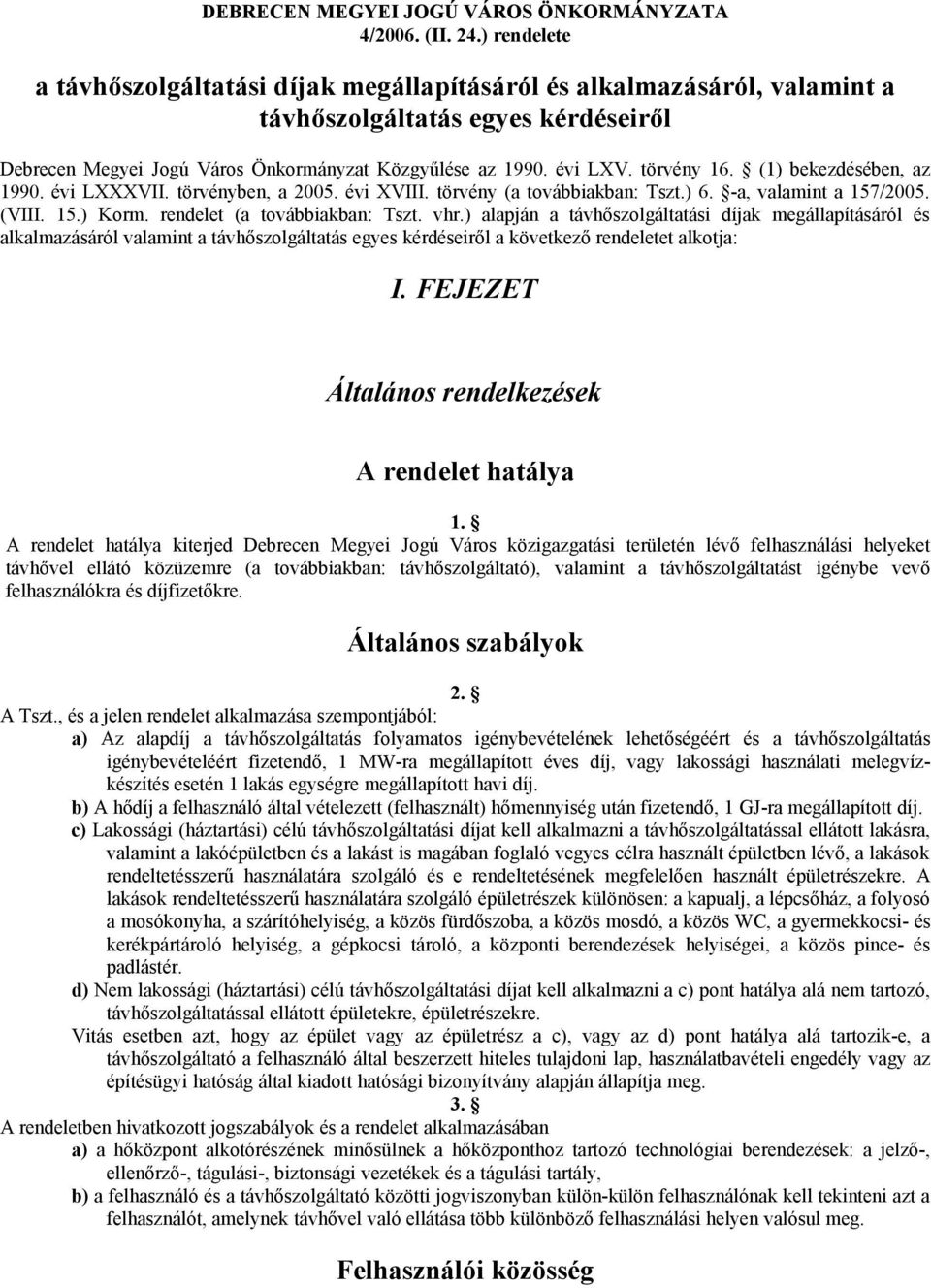 törvény 16. (1) bekezdésében, az 1990. évi LXXXVII. törvényben, a 2005. évi XVIII. törvény (a továbbiakban: Tszt.) 6. -a, valamint a 157/2005. (VIII. 15.) Korm. rendelet (a továbbiakban: Tszt. vhr.